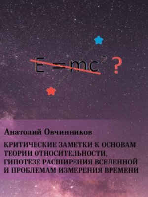 cover image of Критические заметки к основам теории относительности, гипотезе расширения Вселенной и проблемам измерения времени